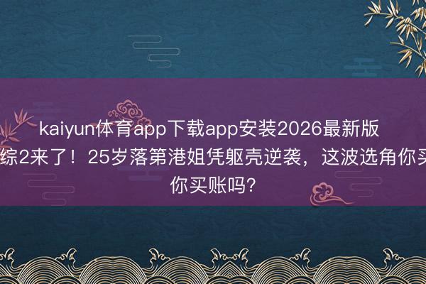 kaiyun体育app下载app安装2026最新版 TVB恋综2来了！25岁落第港姐凭躯壳逆袭，这波选角你买账吗？