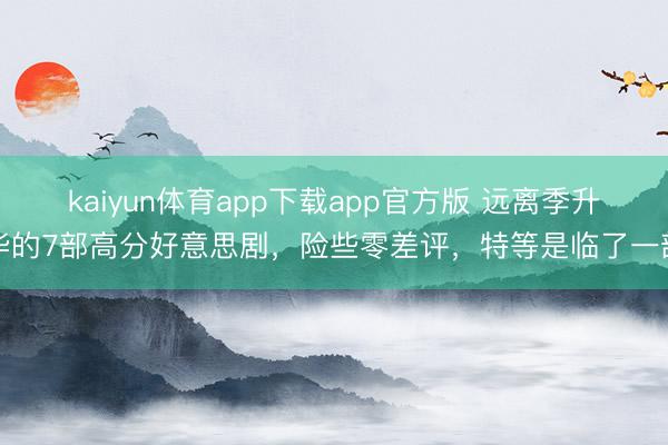 kaiyun体育app下载app官方版 远离季升华的7部高分好意思剧，险些零差评，特等是临了一部
