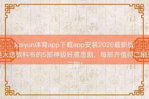 kaiyun体育app下载app安装2026最新版 实足入选教科书的5部神级好意思剧，每部齐值得二刷三刷！