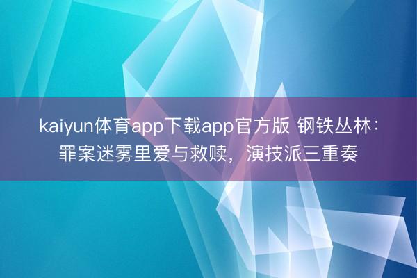 kaiyun体育app下载app官方版 钢铁丛林:罪案迷雾里爱与救赎,演技派三重奏