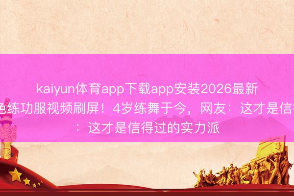 kaiyun体育app下载app安装2026最新版 刘浩存白色练功服视频刷屏！4岁练舞于今，网友：这才是信得过的实力派