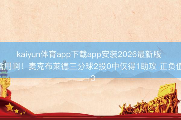 kaiyun体育app下载app安装2026最新版 没啥用啊!麦克布莱德三分球2投0中仅得1助攻 正负值+3